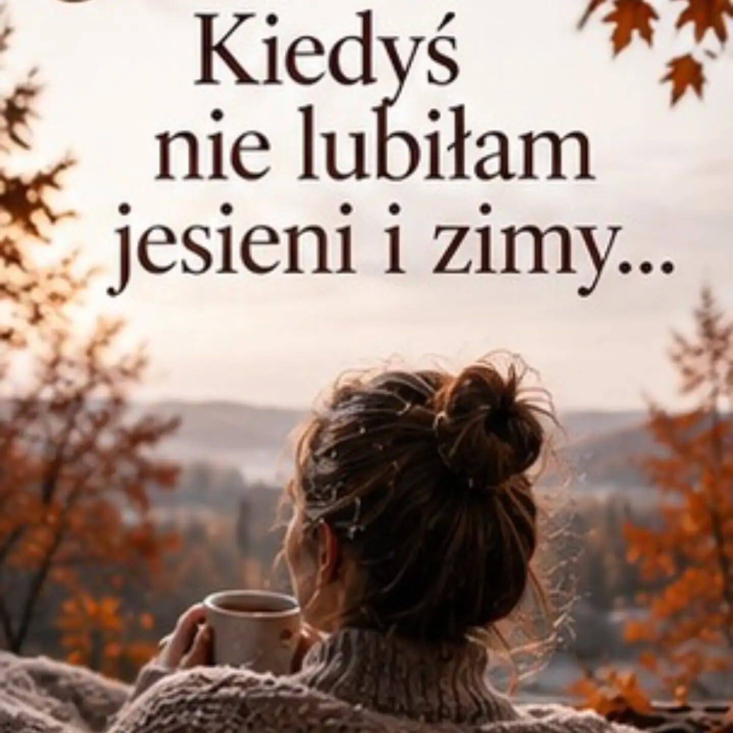Kiedyś nie lubiłam jesieni i zimy. Czekałam na wiosnę, słońce i ciepło. 🍂
